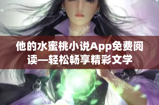 他的水蜜桃小说App免费阅读―轻松畅享精彩文学