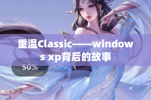 重温Classic——windows xp背后的故事