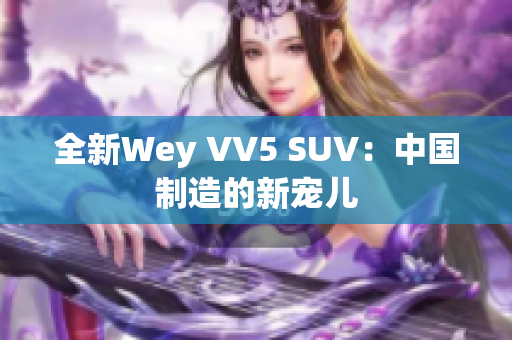 全新Wey VV5 SUV：中国制造的新宠儿