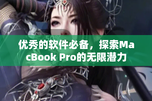 优秀的软件必备，探索MacBook Pro的无限潜力