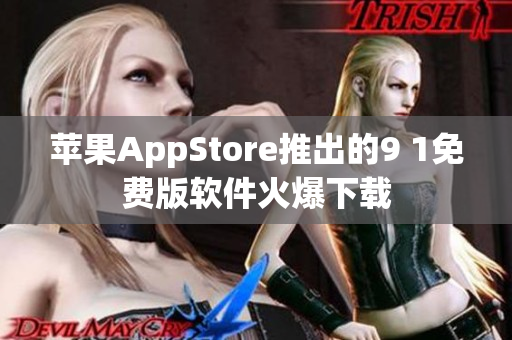 苹果AppStore推出的9 1免费版软件火爆下载