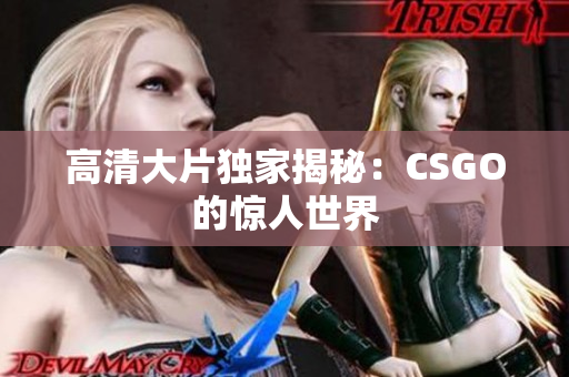 高清大片独家揭秘：CSGO的惊人世界