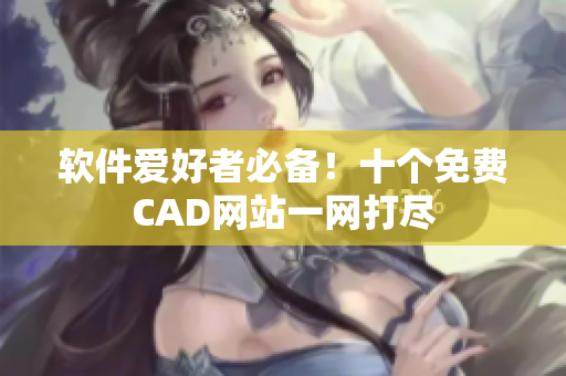 软件爱好者必备！十个免费CAD网站一网打尽