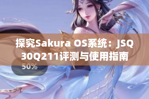 探究Sakura OS系统：JSQ30Q211评测与使用指南