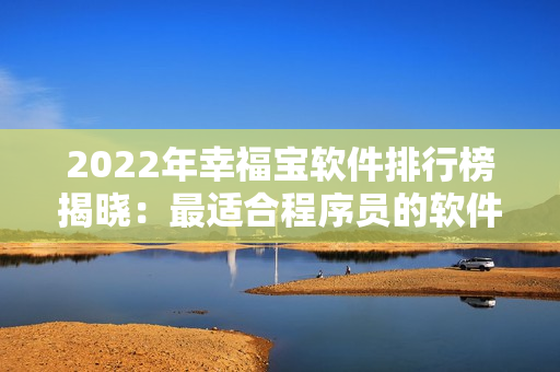 2022年幸福宝软件排行榜揭晓：最适合程序员的软件一览无余