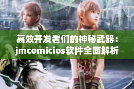 高效开发者们的神秘武器：jmcomicios软件全面解析