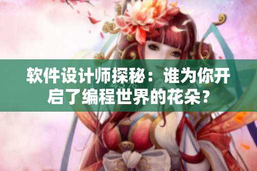 软件设计师探秘：谁为你开启了编程世界的花朵？