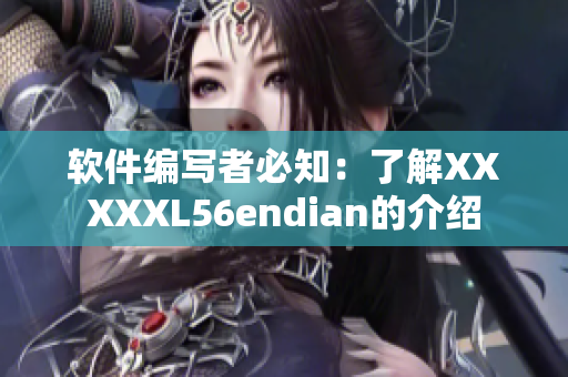 软件编写者必知：了解XXXXXL56endian的介绍