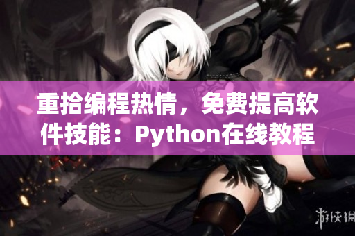 重拾编程热情，免费提高软件技能：Python在线教程