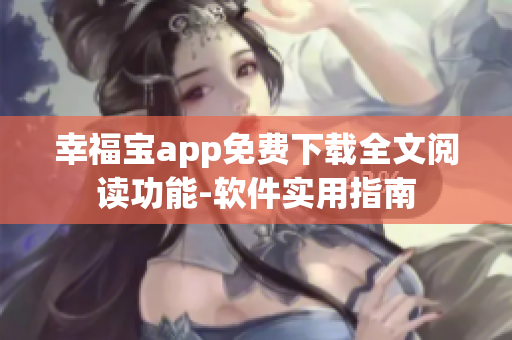 幸福宝app免费下载全文阅读功能-软件实用指南