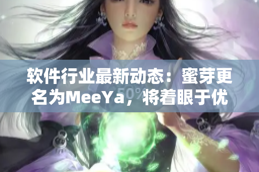 软件行业最新动态：蜜芽更名为MeeYa，将着眼于优化用户体验