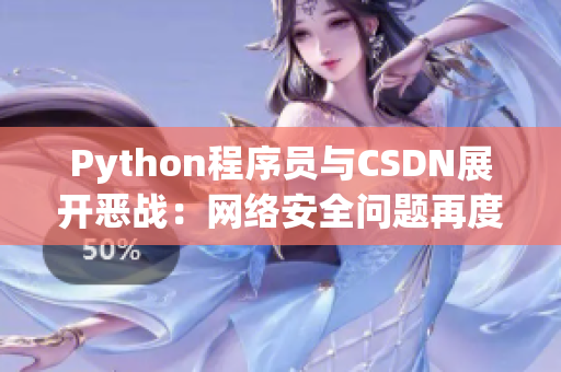 Python程序员与CSDN展开恶战：网络安全问题再度引发关注！