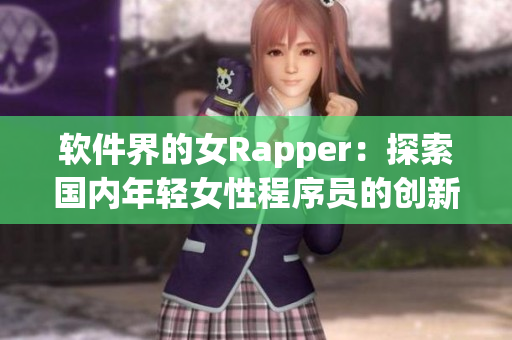 软件界的女Rapper：探索国内年轻女性程序员的创新之路