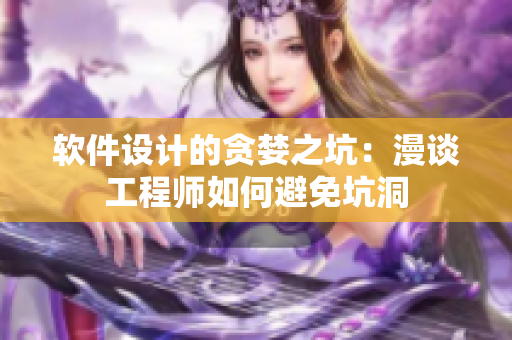 软件设计的贪婪之坑：漫谈工程师如何避免坑洞