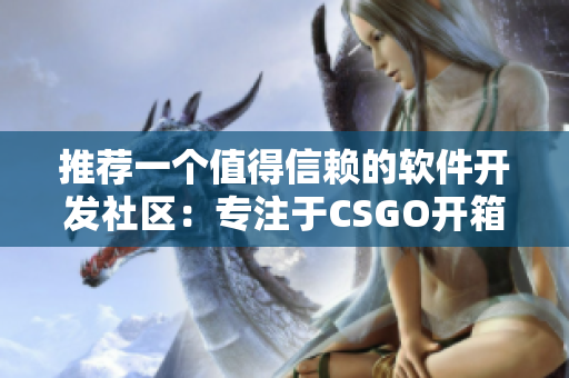 推荐一个值得信赖的软件开发社区：专注于CSGO开箱的网站