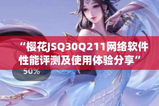 “樱花JSQ30Q211网络软件性能评测及使用体验分享”