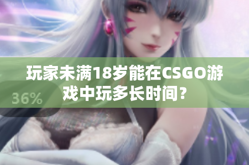 玩家未满18岁能在CSGO游戏中玩多长时间？