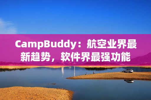 CampBuddy：航空业界最新趋势，软件界最强功能