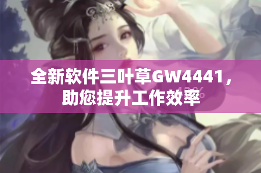 全新软件三叶草GW4441，助您提升工作效率