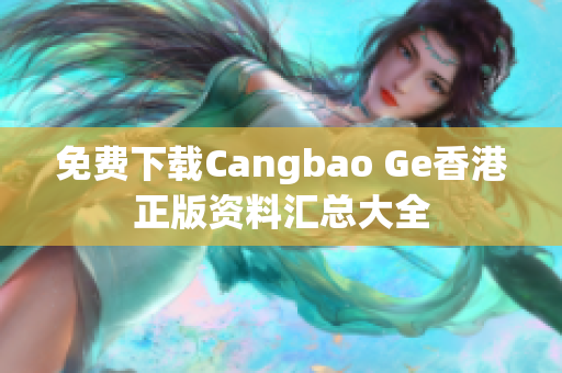 免费下载Cangbao Ge香港正版资料汇总大全