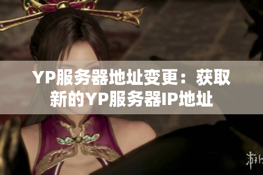 YP服务器地址变更：获取新的YP服务器IP地址