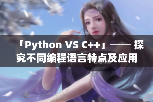 「Python VS C++」── 探究不同编程语言特点及应用场景