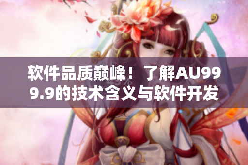 软件品质巅峰！了解AU999.9的技术含义与软件开发的奥秘