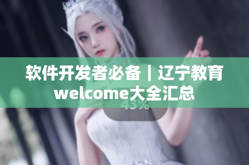 软件开发者必备｜辽宁教育welcome大全汇总