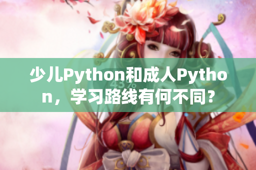 少儿Python和成人Python，学习路线有何不同？