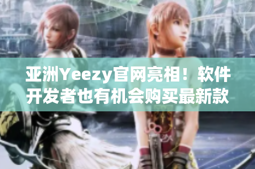 亚洲Yeezy官网亮相！软件开发者也有机会购买最新款潮鞋！