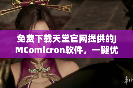 免费下载天堂官网提供的JMComicron软件，一键优化网络运行效率