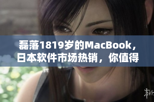 磊落1819岁的MacBook，日本软件市场热销，你值得拥有！