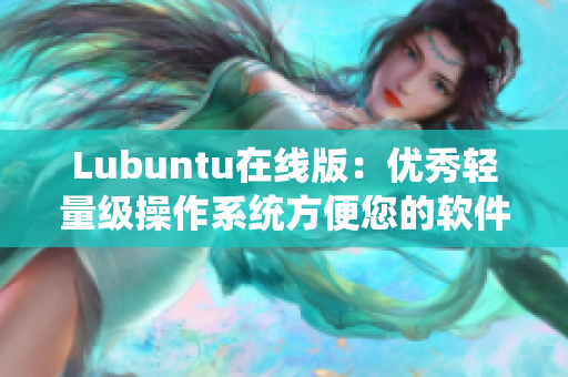 Lubuntu在线版：优秀轻量级操作系统方便您的软件使用