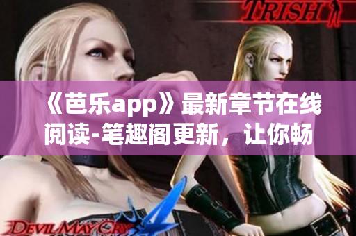 《芭乐app》最新章节在线阅读-笔趣阁更新，让你畅游网络软件世界