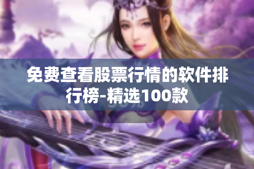 免费查看股票行情的软件排行榜-精选100款