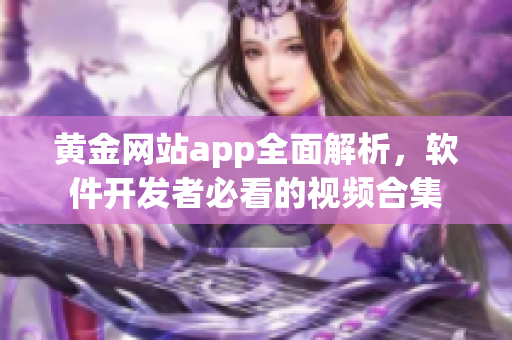 黄金网站app全面解析，软件开发者必看的视频合集