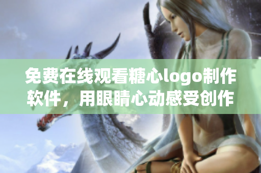 免费在线观看糖心logo制作软件，用眼睛心动感受创作魅力