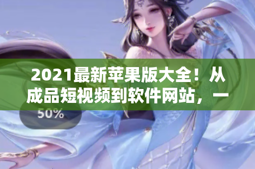 2021最新苹果版大全！从成品短视频到软件网站，一网打尽！