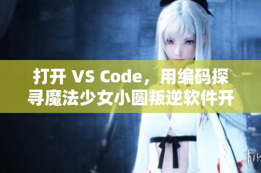 打开 VS Code，用编码探寻魔法少女小圆叛逆软件开发之路！