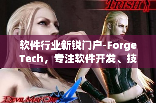 软件行业新锐门户-ForgeTech，专注软件开发、技术分享