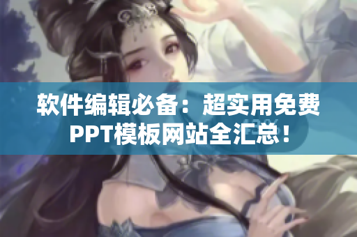 软件编辑必备：超实用免费PPT模板网站全汇总！