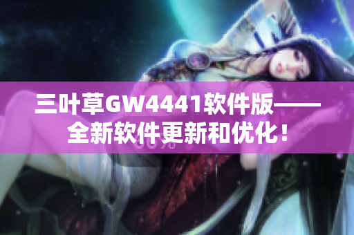 三叶草GW4441软件版——全新软件更新和优化！