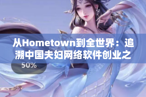 从Hometown到全世界：追溯中国夫妇网络软件创业之路