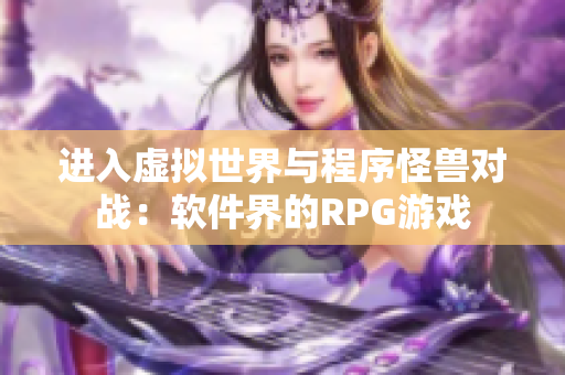 进入虚拟世界与程序怪兽对战：软件界的RPG游戏