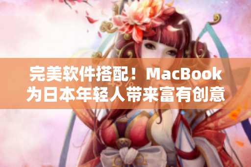 完美软件搭配！MacBook为日本年轻人带来富有创意的数码生活