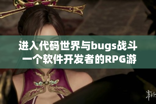 进入代码世界与bugs战斗 一个软件开发者的RPG游戏