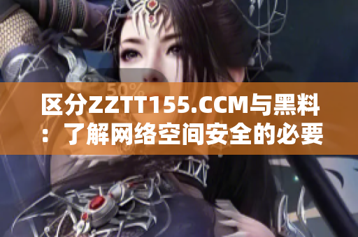 区分ZZTT155.CCM与黑料：了解网络空间安全的必要知识