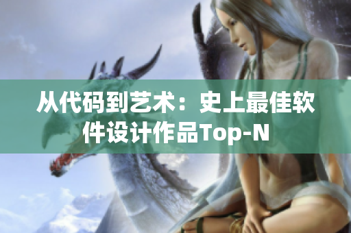 从代码到艺术：史上最佳软件设计作品Top-N