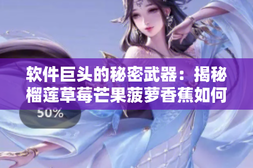 软件巨头的秘密武器：揭秘榴莲草莓芒果菠萝香蕉如何助力创新制胜