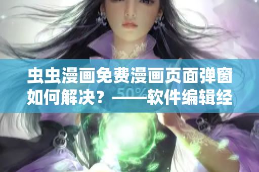 虫虫漫画免费漫画页面弹窗如何解决？——软件编辑经验分享